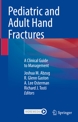 Pediatric and Adult Hand Fractures: A Clinical Guide to Management - Abzug, Joshua M. (Editor), and Gaston, R. Glenn (Editor), and Osterman, A. Lee (Editor)