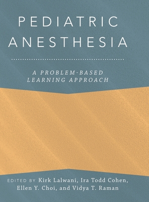 Pediatric Anesthesia: A Problem-Based Learning Approach - Lalwani, Kirk (Editor), and Cohen, Ira Todd (Editor), and Choi, Ellen Y. (Editor)