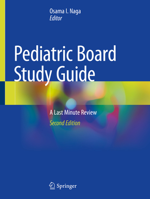 Pediatric Board Study Guide: A Last Minute Review - Naga, Osama I (Editor)