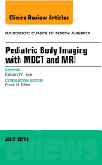 Pediatric Body Imaging with Advanced Mdct and Mri, an Issue of Radiologic Clinics of North America: Volume 51-4