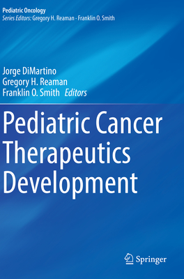 Pediatric Cancer Therapeutics Development - DiMartino, Jorge (Editor), and Reaman, Gregory H. (Editor), and Smith, Franklin O. (Editor)