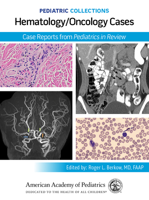 Pediatric Collections: Hematology/Oncology Cases Cases: Case Reports from Pediatrics in Review - American Academy of Pediatrics (Editor)