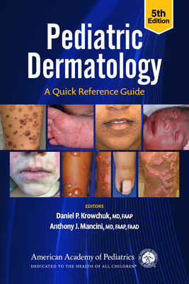 Pediatric Dermatology: A Quick Reference Guide - Krowchuk, Daniel P, Dr., MD, Faap (Editor), and Mancini, Anthony J, Dr., MD, Faap (Editor)