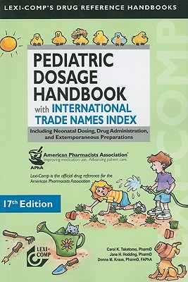 Pediatric Dosage Handbook with International Trade Names Index: Including Neonatal Dosing, Drug Administration, and Extemporaneous Preparations - Taketomo, Carol K, and Hodding, Jane H, and Kraus, Donna M, Pharm.