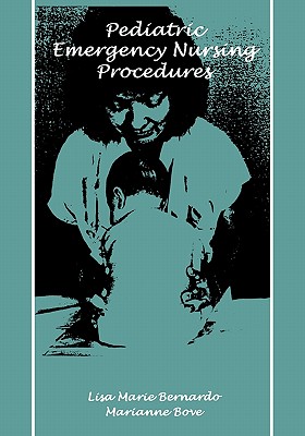 Pediatric Emergency Nursing Procedures - Bernardo, Lisa M., and Bove, Marianne