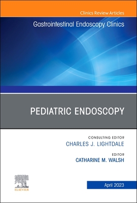 Pediatric Endoscopy, an Issue of Gastrointestinal Endoscopy Clinics: Volume 33-2 - Walsh, Catharine M, MD, Med, PhD, Frcpc (Editor)