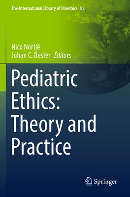 Pediatric Ethics: Theory and Practice - Nortj, Nico (Editor), and Bester, Johan C. (Editor)