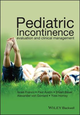 Pediatric Incontinence: Evaluation and Clinical Management - Franco, Israel (Editor), and Austin, Paul (Editor), and Bauer, Stuart (Editor)