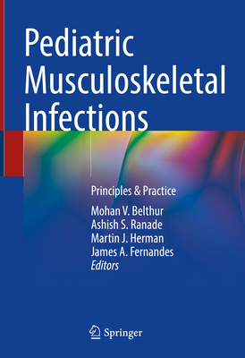 Pediatric Musculoskeletal Infections: Principles & Practice - Belthur, Mohan V. (Editor), and Ranade, Ashish S. (Editor), and Herman, Martin J. (Editor)