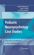 Pediatric Neuropsychology Case Studies: From the Exceptional to the Commonplace - Apps, Jennifer Niskala (Editor), and Newby, Robert F (Editor), and Weiss Roberts, Laura (Editor)