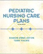 Pediatric Nursing Care Plans - Axton, Sharon Ennis, and Fugate, Terry, and Awwad, Mike