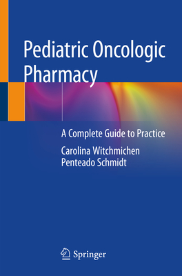 Pediatric Oncologic Pharmacy: A Complete Guide to Practice - Schmidt, Carolina Witchmichen Penteado