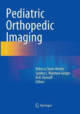 Pediatric Orthopedic Imaging - Stein-Wexler, Rebecca (Editor), and Wootton-Gorges, Sandra L (Editor), and Ozonoff, M B (Editor)