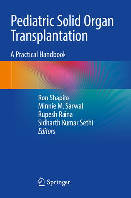 Pediatric Solid Organ Transplantation: A Practical Handbook - Shapiro, Ron (Editor), and Sarwal, Minnie M. (Editor), and Raina, Rupesh (Editor)