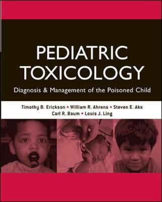 Pediatric Toxicology: Diagnosis and Management of the Poisoned Child - Erickson, Timothy B, and Ahrens, William R, M.D., and Aks, Steven E