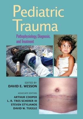 Pediatric Trauma: Pathophysiology, Diagnosis, and Treatment - Wesson, David (Editor), and Cooper, Arthur (Editor), and Scherer, L R Tres (Editor)