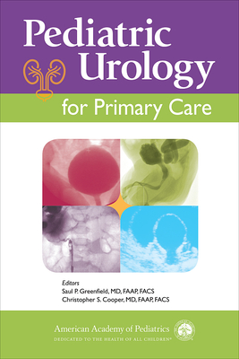 Pediatric Urology for Primary Care - Greenfield, Saul P, Dr., MD, Faap, Facs (Editor), and Cooper, Christopher S, Dr., MD, Faap, Facs (Editor)