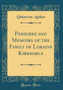 Pedigree and Memoirs of the Family of Loraine Kirkharle (Classic Reprint)