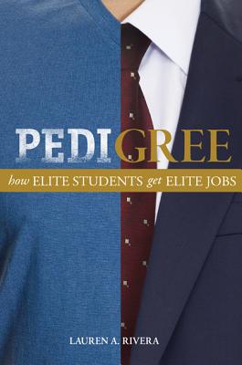 Pedigree: How Elite Students Get Elite Jobs - Rivera, Lauren A