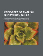 Pedigrees of English Short-Horn Bulls; To Which American Short-Horns Trace