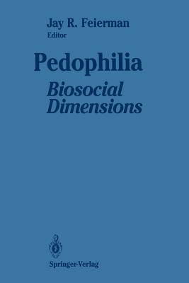 Pedophilia: Biosocial Dimensions - Feierman, Jay R (Editor)