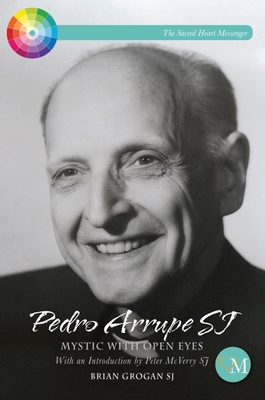 Pedro Arrupe SJ: Mystic with Open Eyes - Grogan, Brian, and McVerry, Peter (Introduction by)