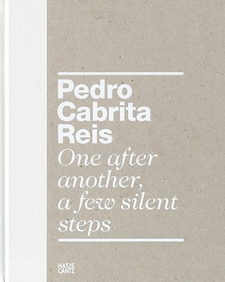 Pedro Cabrita Reis: One After Another, a Few Silent Steps - Reis, Pedro Cabrita, and van der Ley, Sabrina (Editor), and Schwarz, Dieter (Text by)