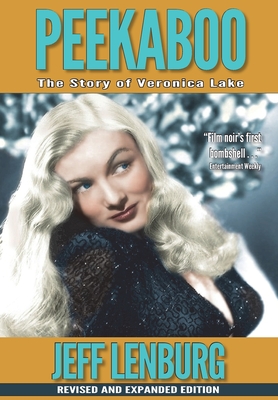 Peekaboo: The Story of Veronica Lake, Revised and Expanded Edition - Lenburg, Jeff