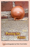 Peeling My Onion: An Autobiography by Peter Frost Gelber