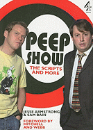 Peep Show: The Scripts and More - Armstrong, Jesse, and Bain, Sam, and Mitchell, David (Foreword by)