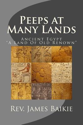 Peeps at Many Lands: Ancient Egypt, "A Land of Old Renown" - Baikie, Rev James