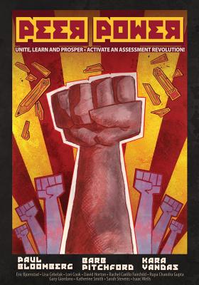 Peer Power: Unite, Learn and Prosper - Activate an Assessment Revolution - Bloomberg, Paul, and Pitchford, Barb, and Vandas, Kara