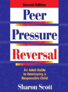 Peer Pressure Reversal: An Adult Guide to Developing a Responsible Child - Scott, Sharon