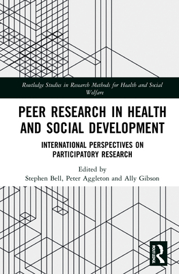 Peer Research in Health and Social Development: International Perspectives on Participatory Research - Bell, Stephen (Editor), and Aggleton, Peter (Editor), and Gibson, Ally (Editor)