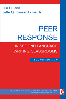Peer Response in Second Language Writing Classrooms, Second Edition - Hansen Edwards, Jette G, and Liu, Jun
