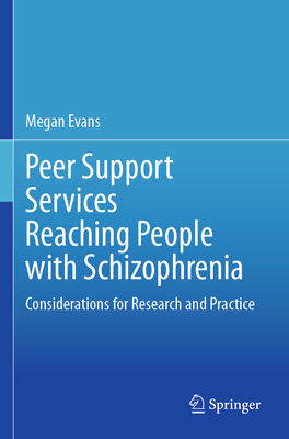 Peer Support Services Reaching People with Schizophrenia: Considerations for Research and Practice - Evans, Megan