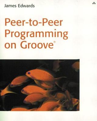 Peer-To-Peer Programming on Groove(r) - Edwards, James, and Marty Rabinowitz (Editor)