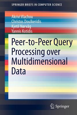 Peer-To-Peer Query Processing Over Multidimensional Data - Vlachou, Akrivi, and Doulkeridis, Christos, and Nrvg, Kjetil