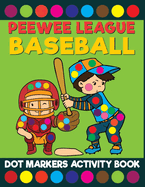 Peewee League Baseball Dot Markers Activity Book: Giant Huge Cute Little Leaguer Baseball Dot Dauber Coloring Book For Toddlers, Preschool, Kindergarten Kids
