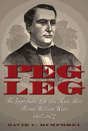 Peg Leg: The Improbable Life of a Texas Hero, Thomas William Ward, 1807-1872