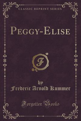 Peggy-Elise (Classic Reprint) - Kummer, Frederic Arnold