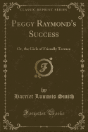 Peggy Raymond's Success: Or, the Girls of Friendly Terrace (Classic Reprint)