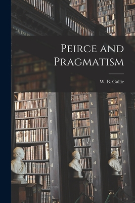 Peirce and Pragmatism - Gallie, W B 1912-1998 (Creator)