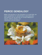 Peirce Genealogy: Being the Record of the Posterity of John Pers, an Early Inhabitant of Watertown, in New England ... with Notes on the History of Other Families of Peirce, Pierce, Pearce, Etc