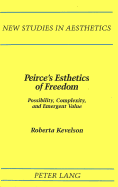 Peirce's Esthetics of Freedom: Possibility, Complexity, and Emergent Value - Ginsberg, Robert (Editor), and Kevelson, Roberta