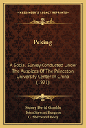Peking: A Social Survey; Conducted Under the Auspices of the Princeton University Center in China and the Peking Young Men's Christian Association (Classic Reprint)