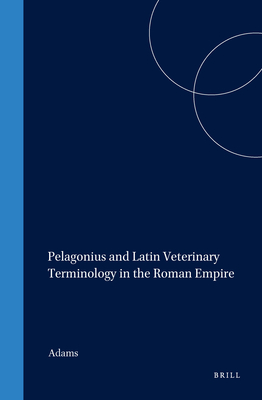 Pelagonius and Latin Veterinary Terminology in the Roman Empire - Adams