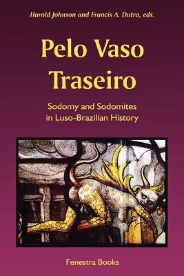 Pelo Vaso Traseiro: Sodomy and Sodomites in Luso-Brazilian History - Johnson, Harold, and Dutra, Francis a