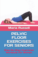 Pelvic Floor Exercises for Seniors: Step-By-Step Illustrated Workouts For Women