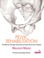 Pelvic Rehabilitation: The Manual Therapy and Exercise Guide Across the Lifespan